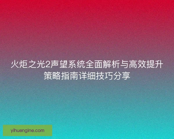 火炬之光2声望系统全面解析与高效提升策略指南详细技巧分享
